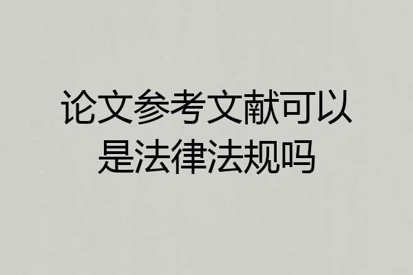 论文参考文献可以是法律法规吗