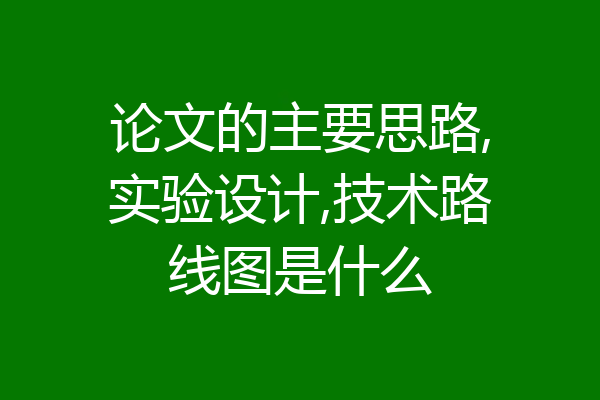 论文的主要思路,实验设计,技术路线图是什么