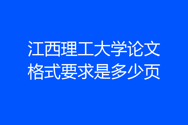 江西理工大学论文格式要求是多少页
