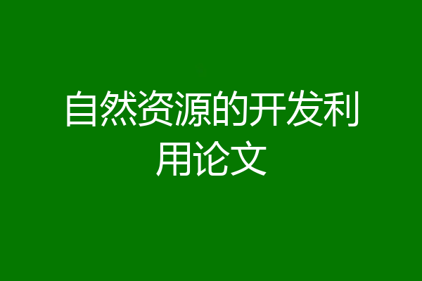 自然资源的开发利用论文