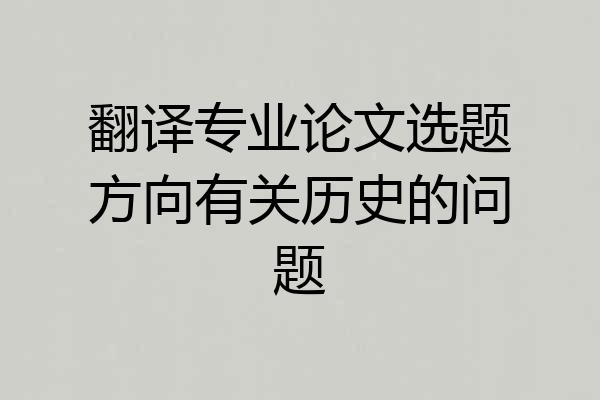 翻译专业论文选题方向有关历史的问题