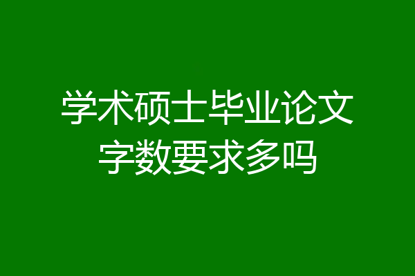 学术硕士毕业论文字数要求多吗