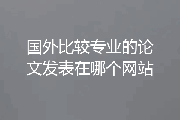 国外比较专业的论文发表在哪个网站