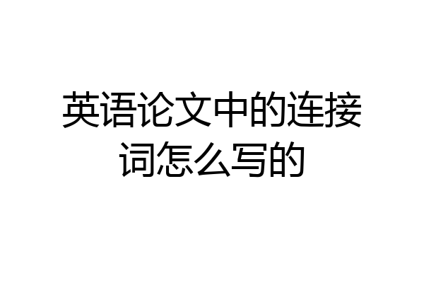 英语论文中的连接词怎么写的