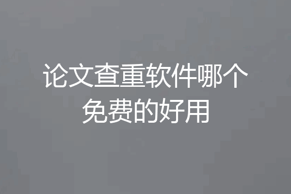 论文查重软件哪个免费的好用