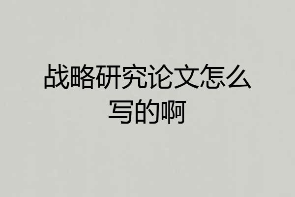 战略研究论文怎么写的啊