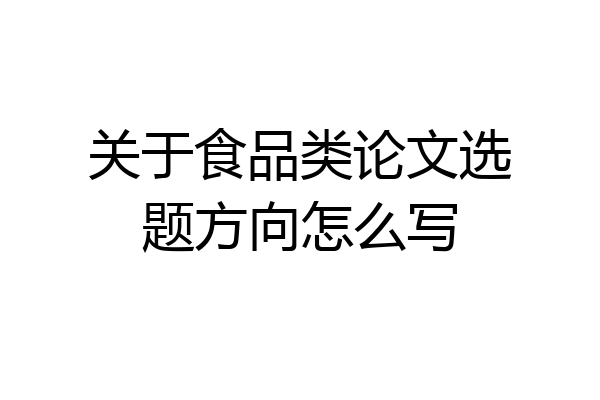 关于食品类论文选题方向怎么写