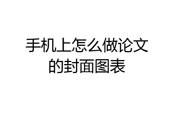 手机上怎么做论文的封面图表