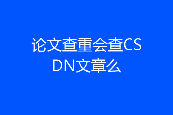论文查重会查CSDN文章么