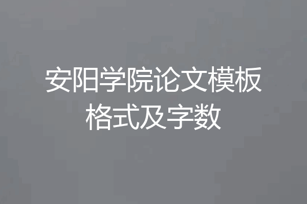安阳学院论文模板格式及字数