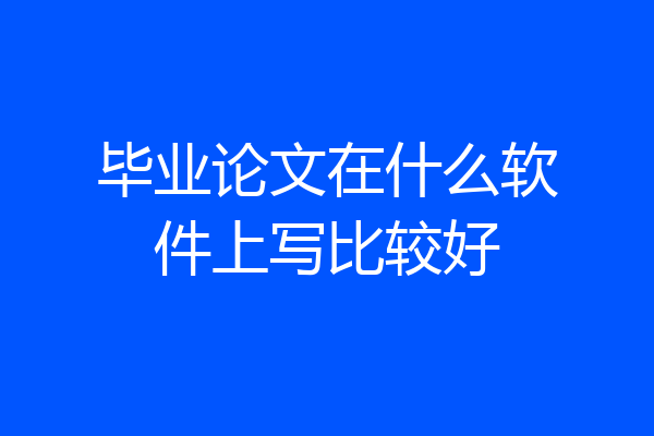 毕业论文在什么软件上写比较好