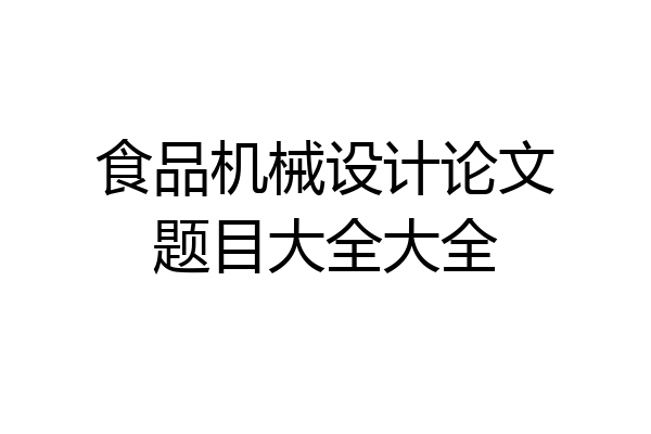 食品机械设计论文题目大全大全