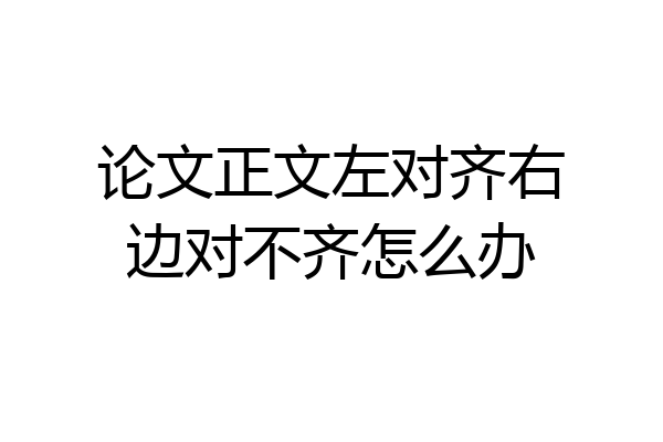 论文正文左对齐右边对不齐怎么办
