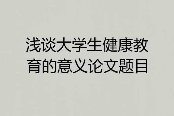 浅谈大学生健康教育的意义论文题目