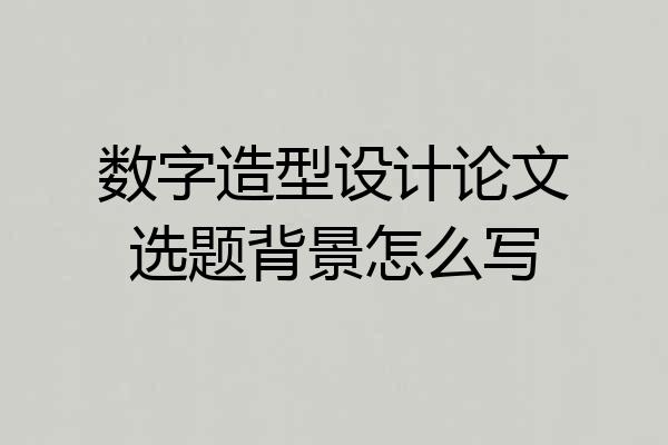 数字造型设计论文选题背景怎么写