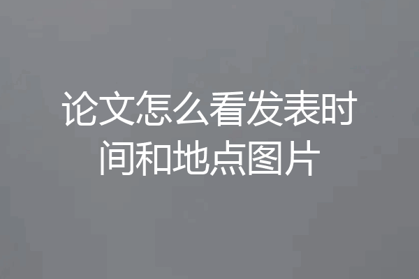 论文怎么看发表时间和地点图片
