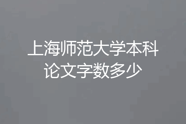 上海师范大学本科论文字数多少