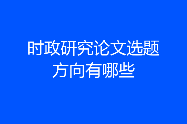 时政研究论文选题方向有哪些