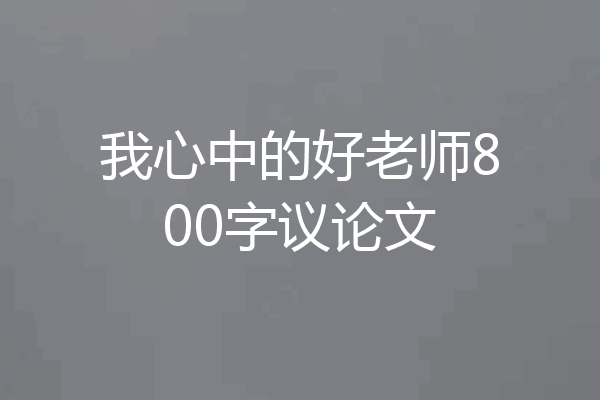 我心中的好老师800字议论文