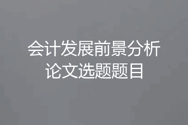 会计发展前景分析论文选题题目