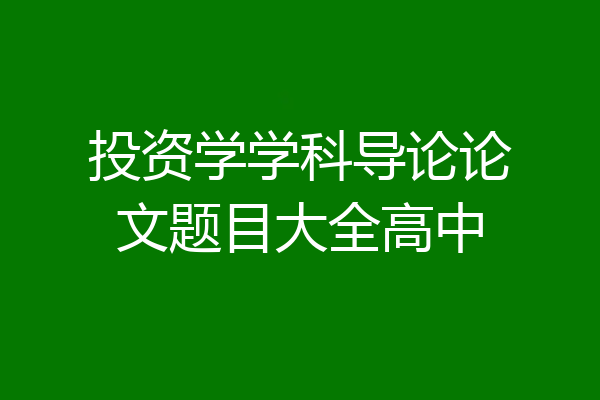 投资学学科导论论文题目大全高中