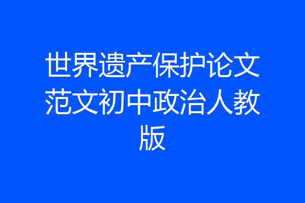 世界遗产保护论文范文初中政治人教版