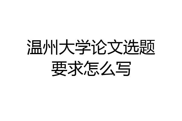 温州大学论文选题要求怎么写
