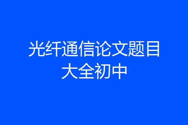 光纤通信论文题目大全初中