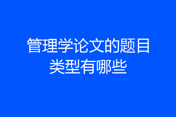管理学论文的题目类型有哪些