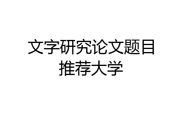文字研究论文题目推荐大学