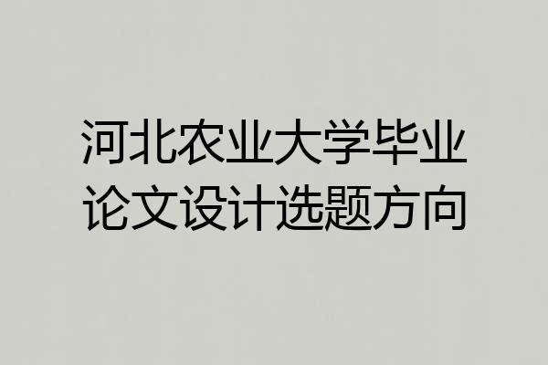 河北农业大学毕业论文设计选题方向