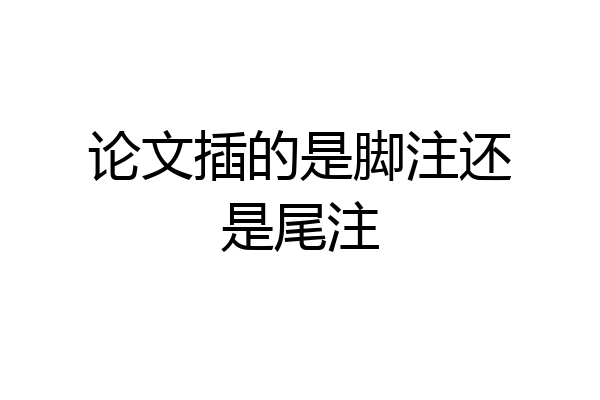 论文插的是脚注还是尾注