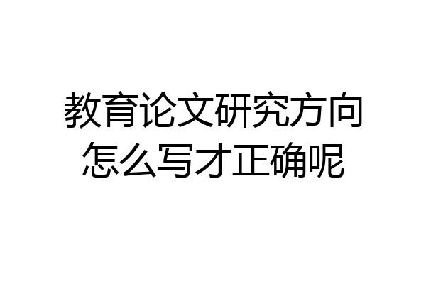 教育论文研究方向怎么写才正确呢
