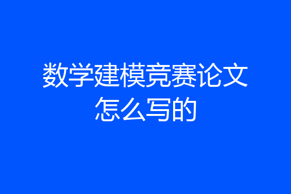 数学建模竞赛论文怎么写的