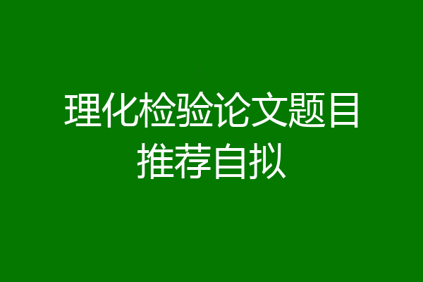 理化检验论文题目推荐自拟