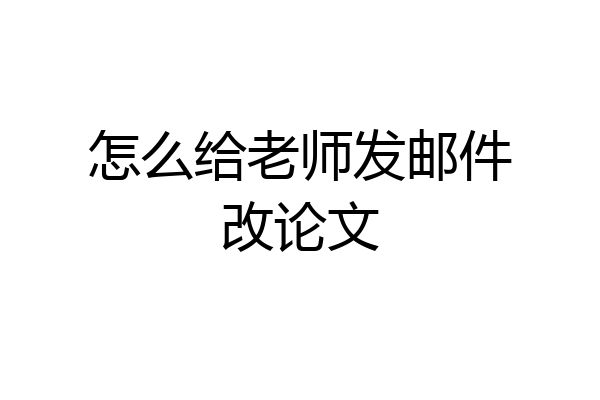 怎么给老师发邮件改论文