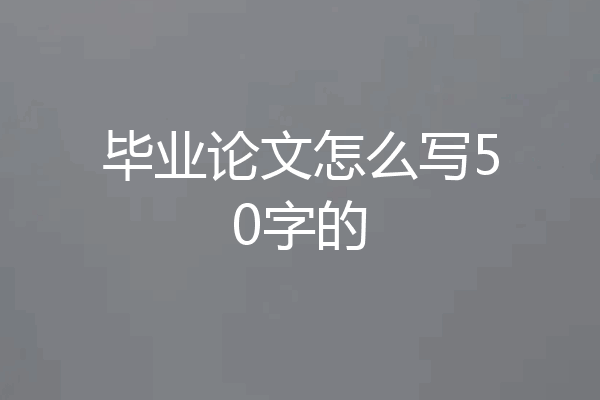 毕业论文怎么写50字的