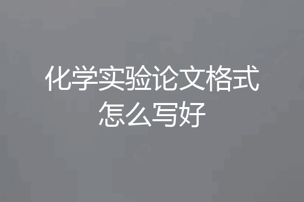 化学实验论文格式怎么写好