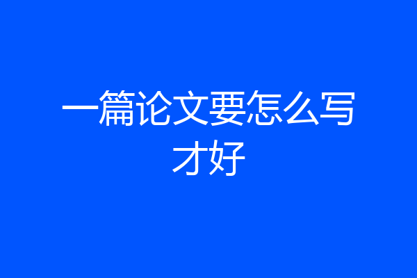 一篇论文要怎么写才好