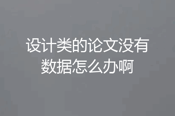 设计类的论文没有数据怎么办啊