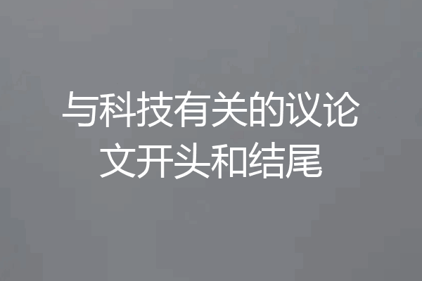 与科技有关的议论文开头和结尾