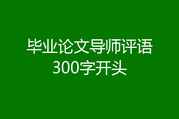 毕业论文导师评语300字开头