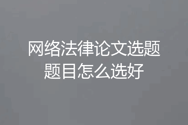 网络法律论文选题题目怎么选好