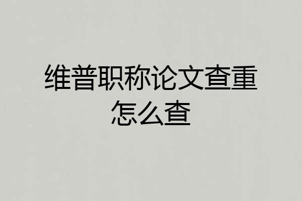 维普职称论文查重怎么查