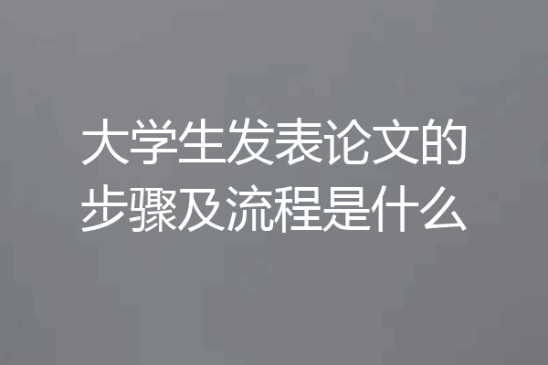 大学生发表论文的步骤及流程是什么
