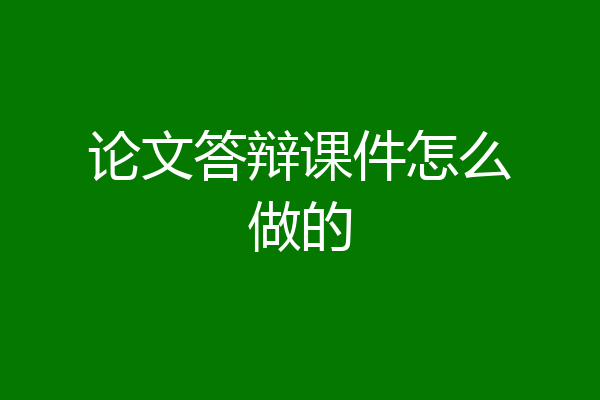论文答辩课件怎么做的