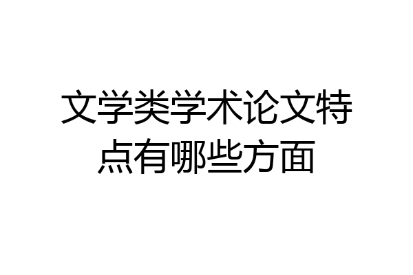 文学类学术论文特点有哪些方面