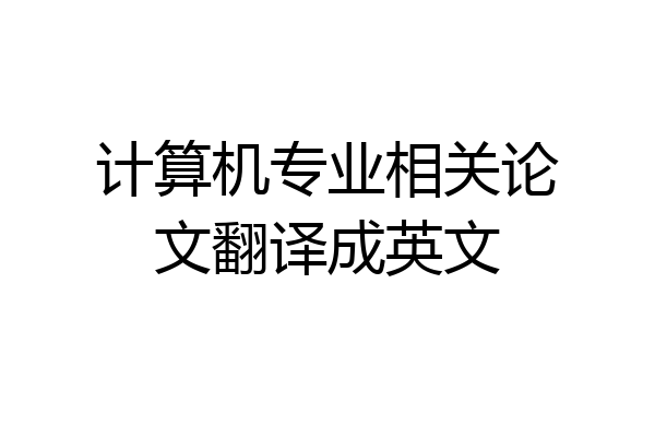计算机专业相关论文翻译成英文