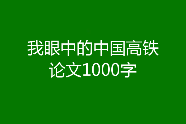 我眼中的中国高铁论文1000字