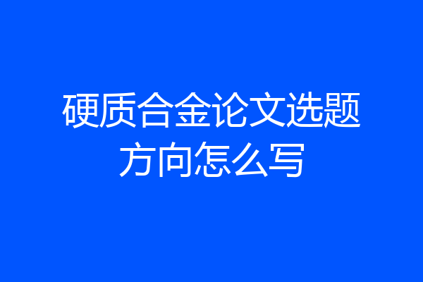 硬质合金论文选题方向怎么写